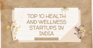 Top 10 Health and Wellness Startups in India