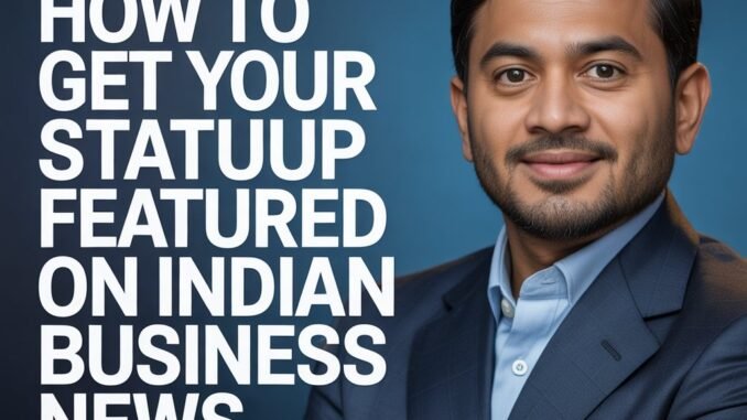 HOW TO GET YOUR STARTUP FEATURED ON INDIAN BUSINESS NEWS PORTALS HOW TO GET YOUR STARTUP FEATURED ON INDIAN BUSINESS NEWS PORTALS